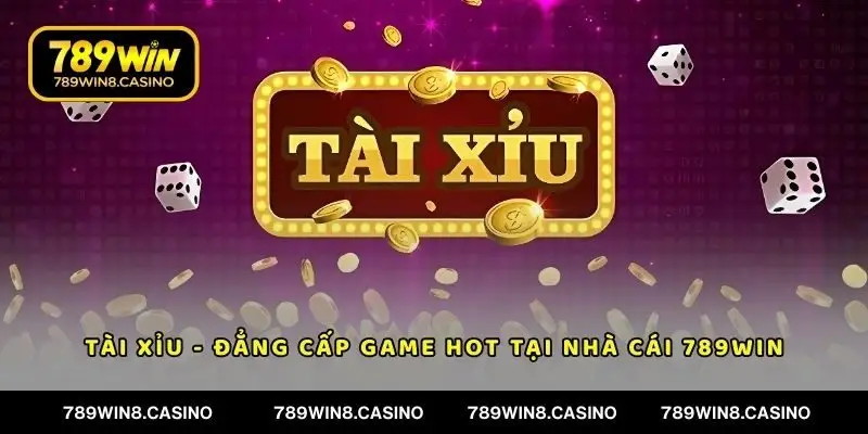 Tài Xỉu - Săn Thưởng Cực Dễ Chỉ Có Tại Nhà Cái 789WIN